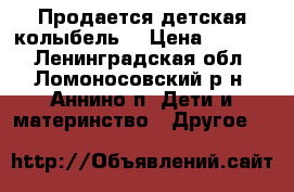 Продается детская колыбель  › Цена ­ 4 000 - Ленинградская обл., Ломоносовский р-н, Аннино п. Дети и материнство » Другое   